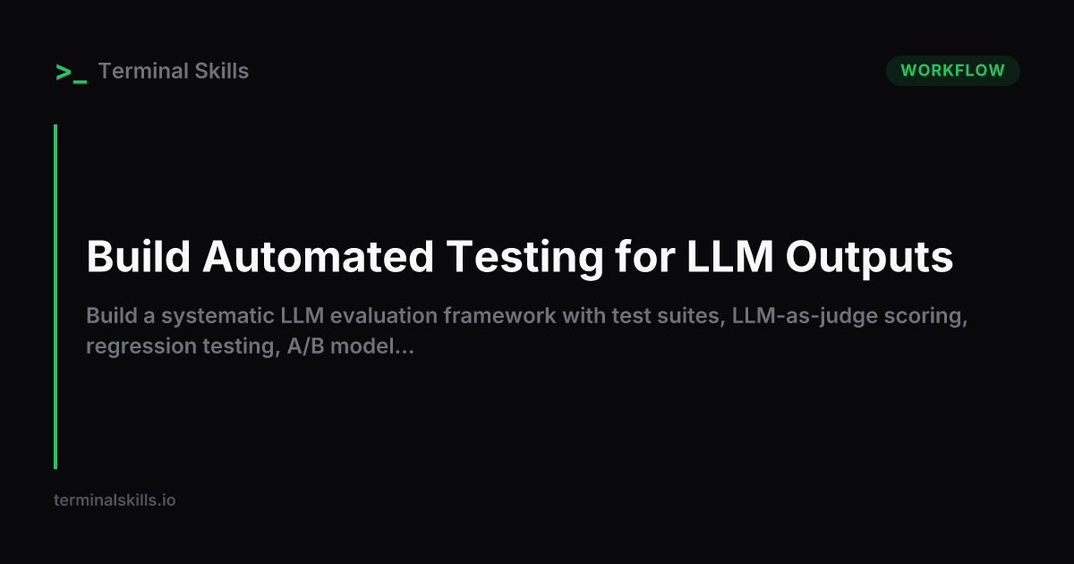 Build Automated Testing for LLM Outputs — AI Workflow | Terminal Skills